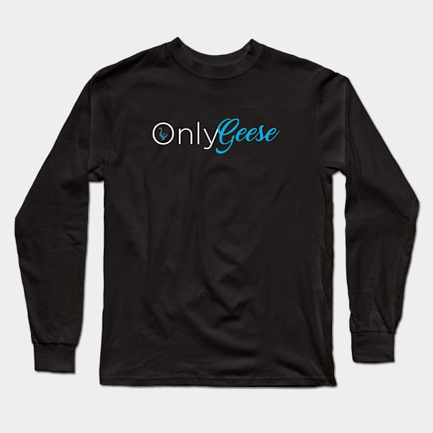 OnlyGeese (White Letter Logo) Long Sleeve T-Shirt by OnlyGeeses